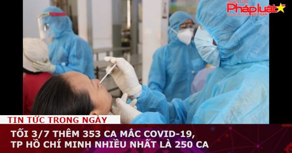 Tối 3/7 thêm 353 ca mắc COVID-19, TP Hồ Chí Minh nhiều nhất là 250 ca