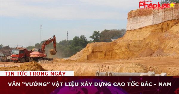 Vẫn “vướng” vật liệu xây dựng cao tốc Bắc - Nam