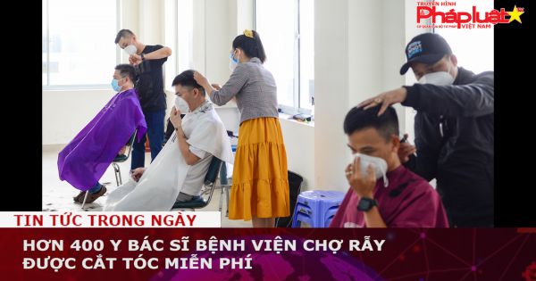 Hơn 400 y bác sĩ Bệnh viện Chợ rẫy được cắt tóc miễn phí