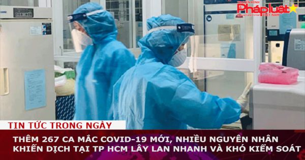 Thêm 267 ca mắc COVID-19 mới, nhiều nguyên nhân khiến dịch tại TP HCM lây lan nhanh, khó kiểm soát