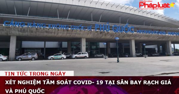 Xét nghiệm tầm soát COVID- 19 tại sân bay Rạch Giá và Phú Quốc