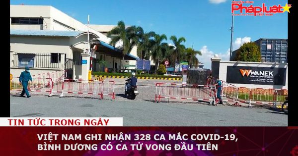 Việt Nam ghi nhận 328 ca mắc COVID-19, Bình Dương có ca tử vong đầu tiên