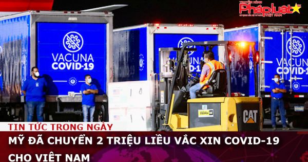 Mỹ đã chuyển 2 triệu liều vắc xin COVID-19 cho Việt Nam