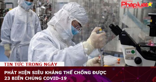 Phát hiện siêu kháng thể chống được 23 biến chủng Covid-19