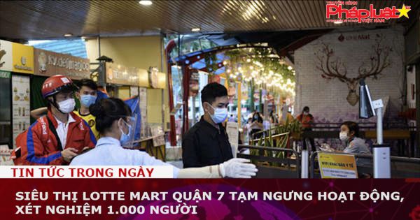 Siêu thị Lotte Mart quận 7 tạm ngưng hoạt động, xét nghiệm 1.000 người