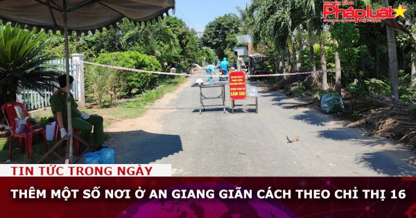 Thêm một số nơi ở An Giang giãn cách theo Chỉ thị 16
