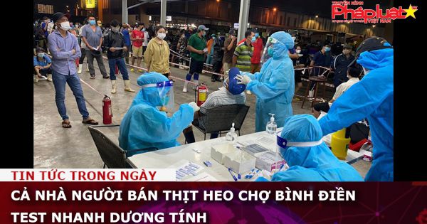TP HCM: Cả nhà người bán thịt heo chợ Bình Điền test nhanh dương tính