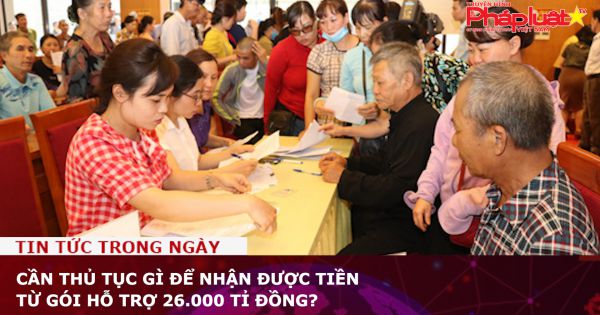 Cần thủ tục gì để nhận được tiền từ gói hỗ trợ 26.000 tỉ đồng?