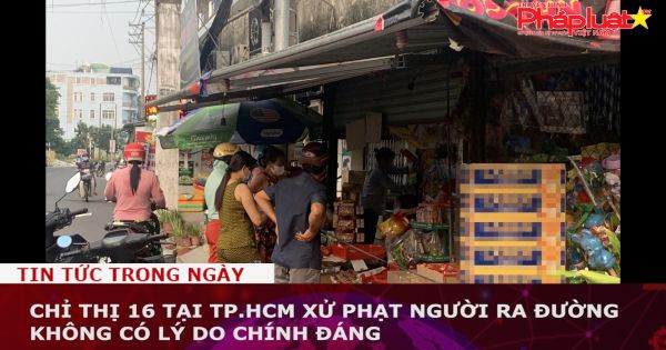 Chỉ thị 16 tại TP.HCM xử phạt người ra đường không có lý do chính đáng