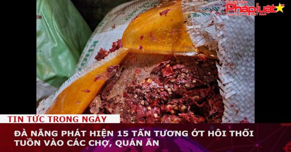 Đà Nẵng phát hiện 15 tấn tương ớt hôi thối tuồn vào các chợ, quán ăn