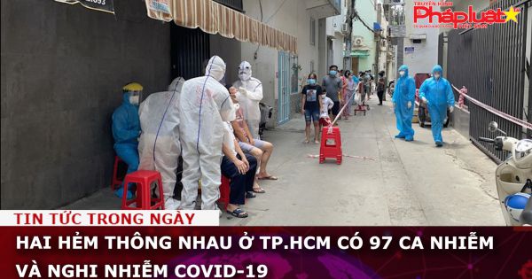 Hai hẻm thông nhau ở TP.HCM có 97 ca nhiễm và nghi nhiễm COVID-19