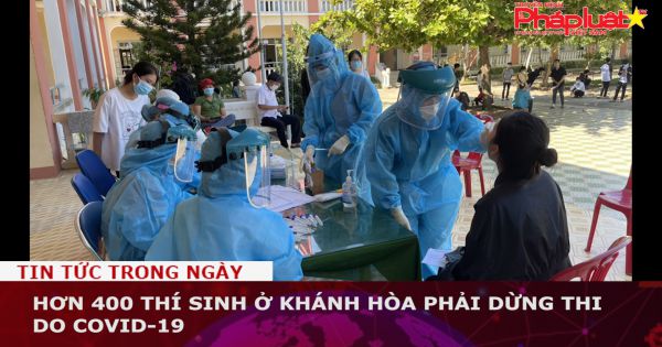 Hơn 400 thí sinh ở Khánh Hòa phải dừng thi do COVID-19