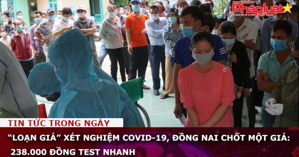 “Loạn giá” xét nghiệm COVID-19, Đồng Nai chốt một giá: 238.000 đồng test nhanh