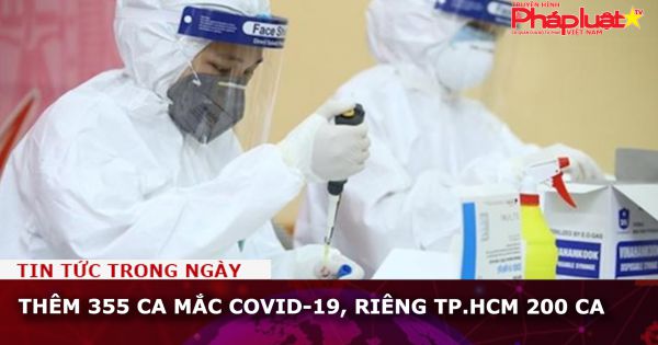 Thêm 355 ca mắc Covid-19, riêng TP.HCM 200 ca