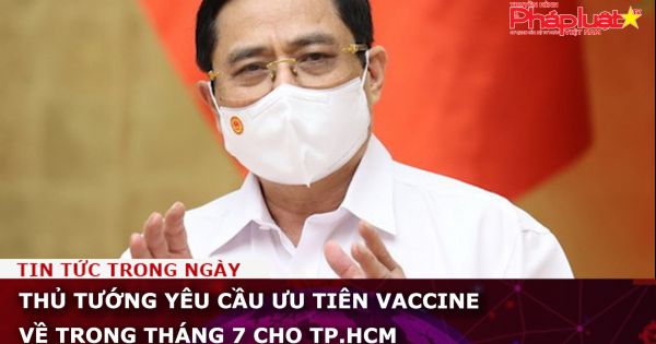 Thủ tướng yêu cầu ưu tiên vaccine về trong tháng 7 cho TP.HCM