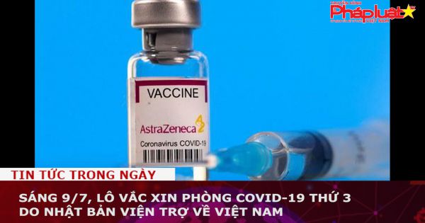 Sáng 9/7, lô vắc xin phòng COVID-19 thứ 3 do Nhật Bản viện trợ về đến Việt Nam