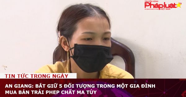 An Giang: Bắt giữ 5 đối tượng trong một gia đình mua bán trái phep chất ma túy