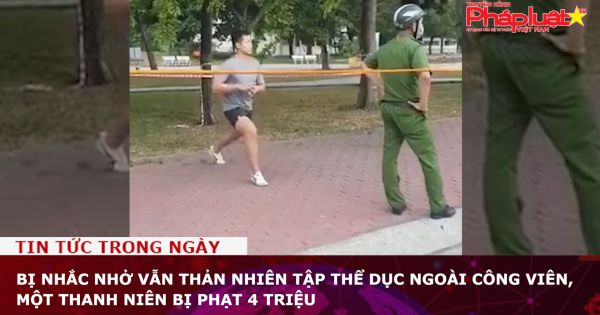 Bị nhắc nhở, vẫn thản nhiên tập thể dục ngoài công viên, một thanh niên bị phạt 4 triệu