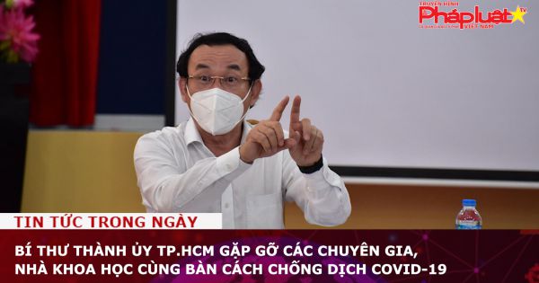Bí thư Thành ủy TP.HCM gặp gỡ các chuyên gia, nhà khoa học cùng bàn cách chống dịch COVID-19