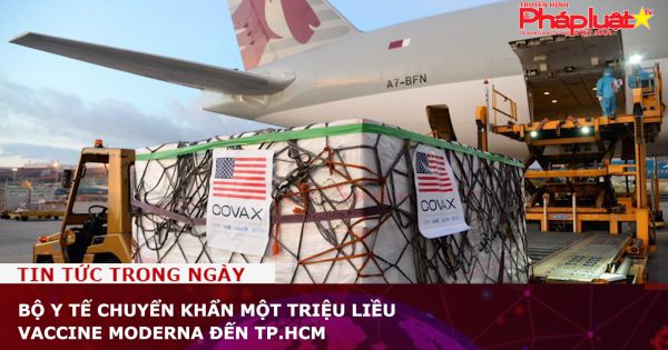 Bộ Y tế chuyển khẩn một triệu liều vaccine Moderna đến TP.HCM