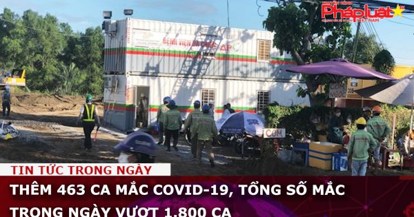 Thêm 463 ca mắc COVID-19, tổng số mắc trong ngày vượt 1.800 ca