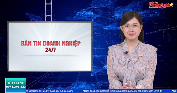 Bản tin Doanh nghiệp 24/7 ngày 12/07/2021