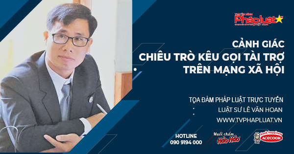 Toạ Đàm Pháp Luật trực tuyến: Cảnh giác chiêu trò kêu gọi tài trợ trên mạng xã hội