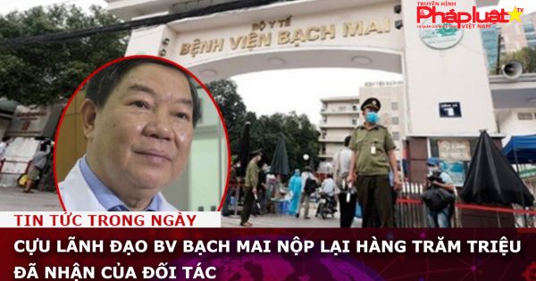 Cựu lãnh đạo BV Bạch Mai nộp lại hàng trăm triệu đã nhận của đối tác