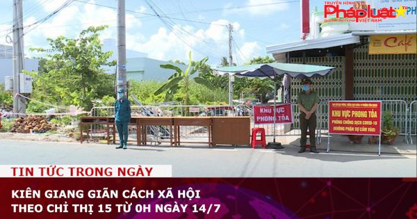 Kiên Giang giãn cách xã hội theo Chỉ thị 15 từ 0h ngày 14/7