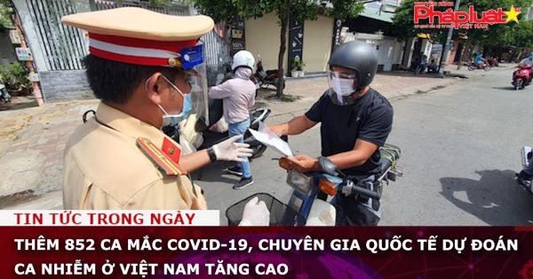 Thêm 852 ca mắc COVID-19, chuyên gia quốc tế dự đoán ca nhiễm ở Việt Nam tăng cao
