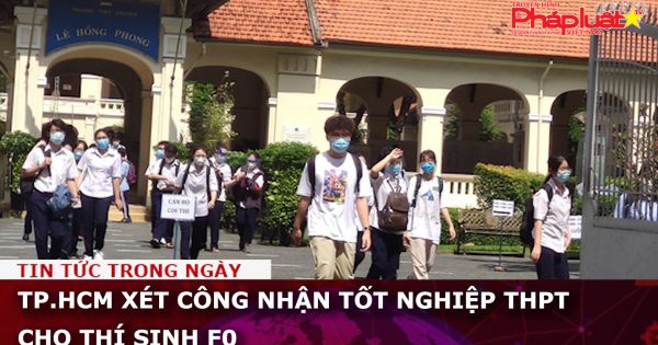 TP.HCM xét công nhận tốt nghiệp THPT cho thí sinh F0