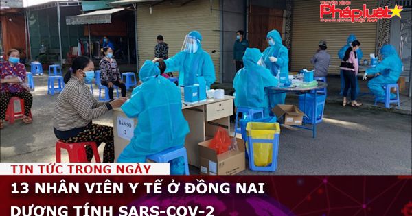 13 nhân viên y tế ở Đồng Nai dương tính SARS-CoV-2