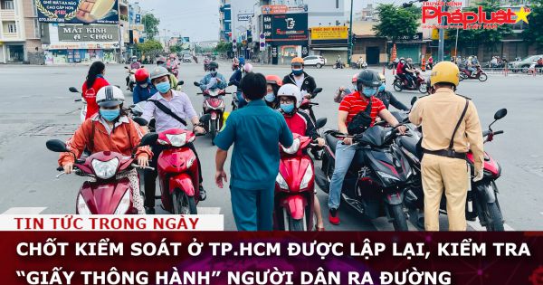 Chốt kiểm soát ở TP.HCM được lập lại, kiểm tra “giấy thông hành” người dân ra đường