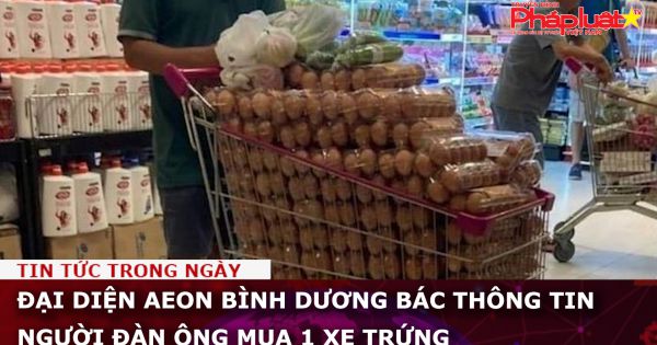 Đại diện AEON Bình Dương bác thông tin người đàn ông mua 1 xe trứng