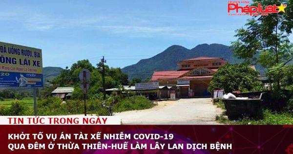 Khởi tố vụ án tài xế nhiễm Covid-19 qua đêm ở Thừa Thiên-Huế làm lây lan dịch bệnh