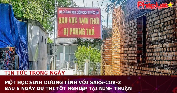 Một học sinh dương tính với SARS-CoV-2 sau 6 ngày dự thi tốt nghiệp tại Ninh Thuận