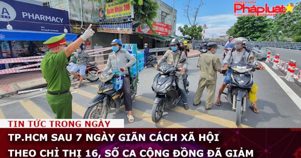 TP.HCM sau 7 ngày giãn cách xã hội theo chỉ thị 16, số ca cộng đồng đã giảm