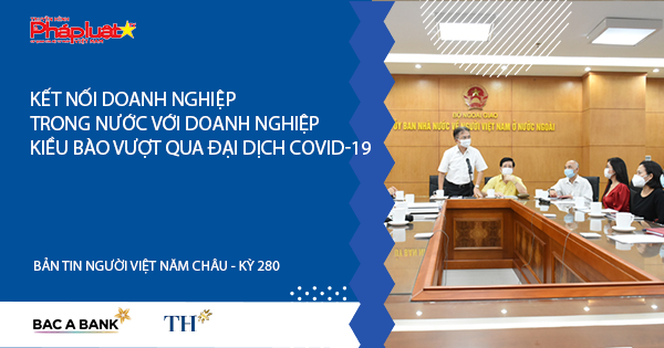 Bản tin Người Việt Năm Châu - Kỳ 280: Kết nối doanh nghiệp trong nước với doanh nghiệp kiều bào vượt qua đại dịch Covid-19