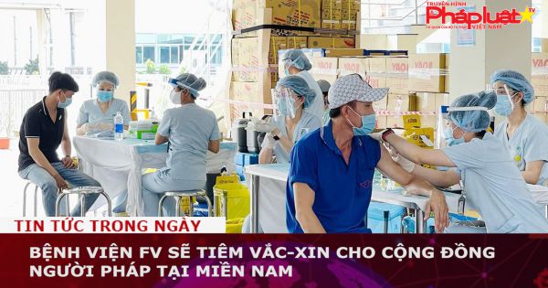 Bệnh viện FV sẽ tiêm vắc-xin cho cộng đồng người Pháp tại Miền Nam