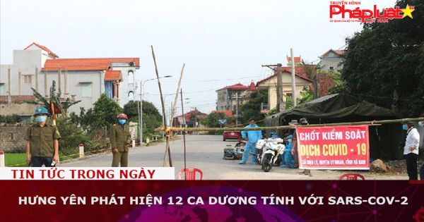 Hưng Yên phát hiện 12 ca dương tính với SARS-CoV-2