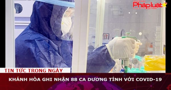Khánh Hòa ghi nhận 88 ca mắc Covid-19