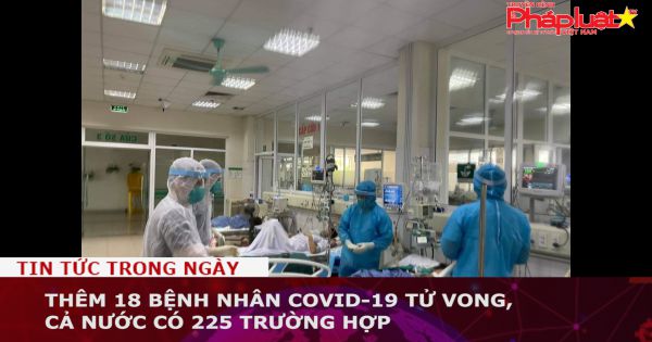 Thêm 18 bệnh nhân Covid-19 tử vong, cả nước có 225 trường hợp