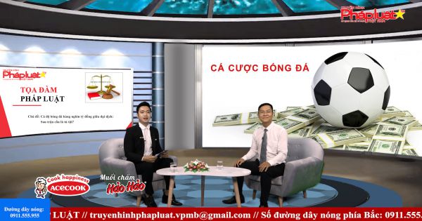 Tọa Đàm Pháp Luật: Cá độ bóng đá hàng nghìn tỷ đồng giữa đại dịch: Sau trận cầu là tù tội!