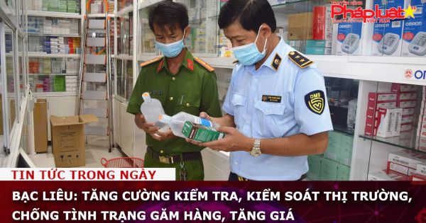 Bạc Liêu: Tăng cường kiểm tra, kiểm soát thị trường, chống tình trạng găm hàng, tăng giá