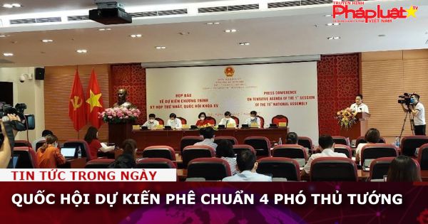 Quốc hội dự kiến phê chuẩn 4 Phó thủ tướng
