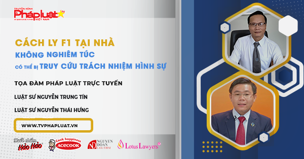Tọa Đàm Pháp Luật Trực tuyến- Kỳ 496: Cách ly F1 tại nhà không nghiêm túc có thể bị truy cứu trách nhiệm hình sự