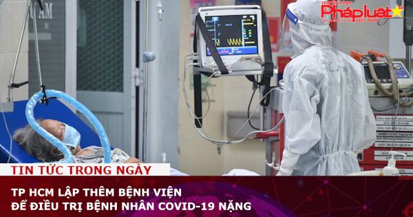 TP HCM lập thêm bệnh viện để điều trị bệnh nhân Covid-19 nặng