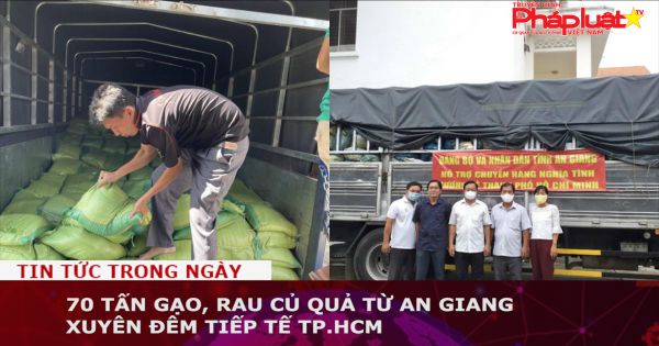 70 tấn gạo, rau củ quả từ An Giang xuyên đêm tiếp tế TP.HCM