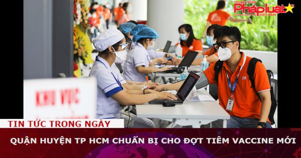 Quận huyện TP HCM chuẩn bị cho đợt tiêm vaccine mới