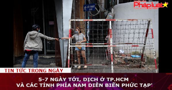 5-7 ngày tới, dịch ở TP.HCM và các tỉnh phía Nam diễn biến phức tạp'